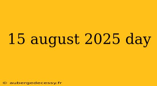 15 august 2025 day