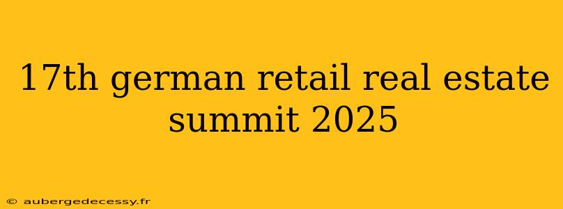 17th german retail real estate summit 2025