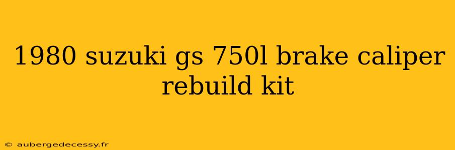 1980 suzuki gs 750l brake caliper rebuild kit