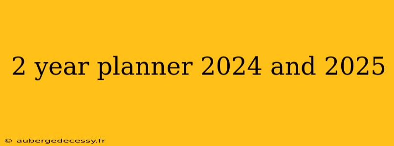 2 year planner 2024 and 2025