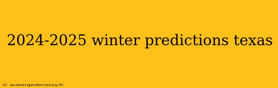 2024-2025 winter predictions texas