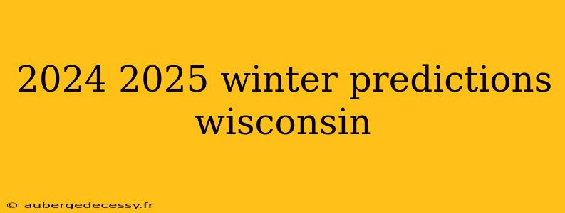 2024 2025 winter predictions wisconsin