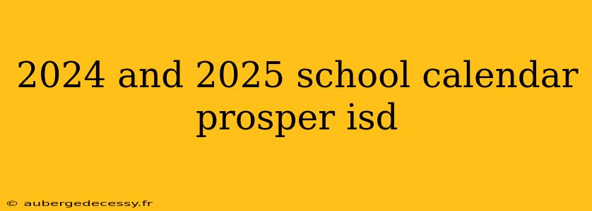 2024 and 2025 school calendar prosper isd