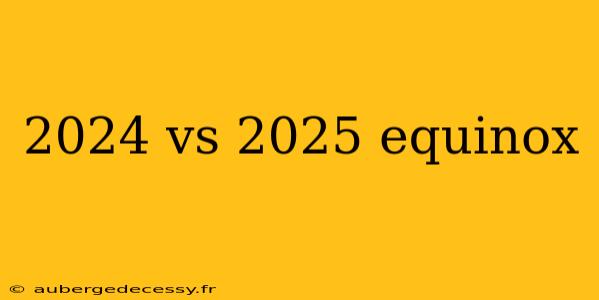 2024 vs 2025 equinox