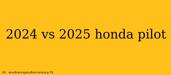 2024 vs 2025 honda pilot