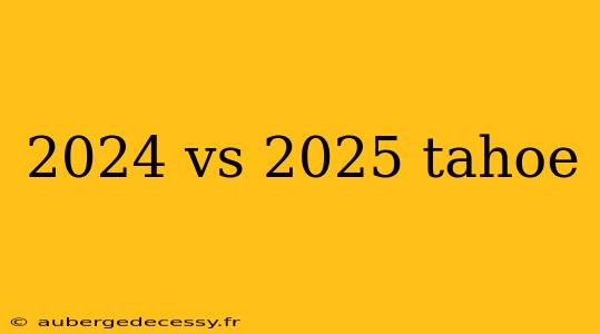 2024 vs 2025 tahoe