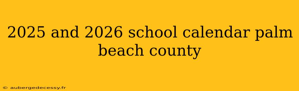 2025 and 2026 school calendar palm beach county