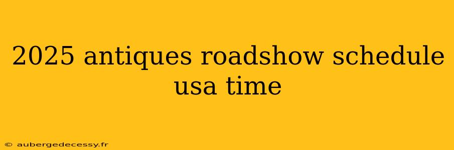 2025 antiques roadshow schedule usa time