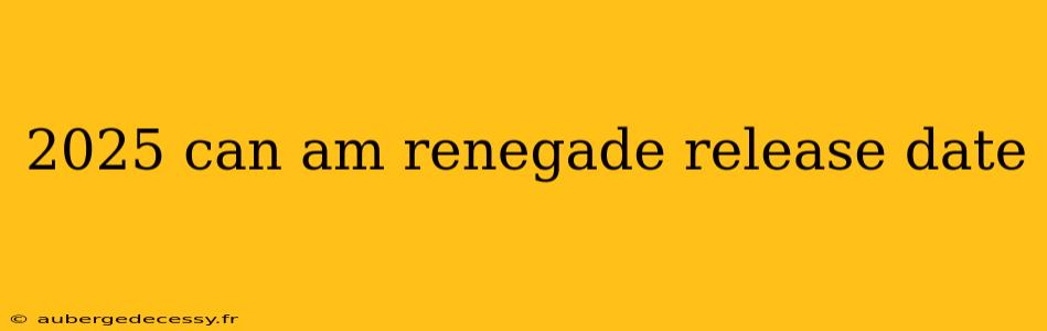 2025 can am renegade release date