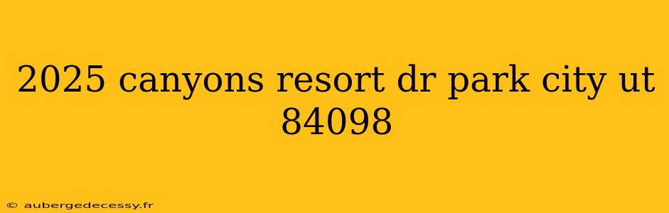 2025 canyons resort dr park city ut 84098