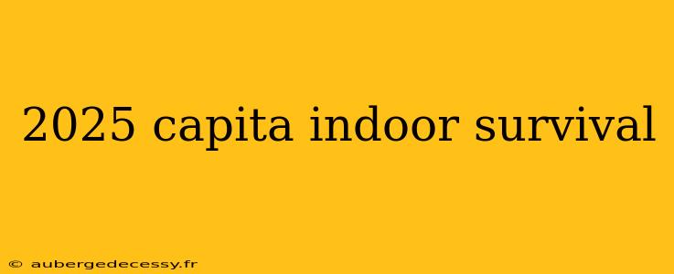 2025 capita indoor survival