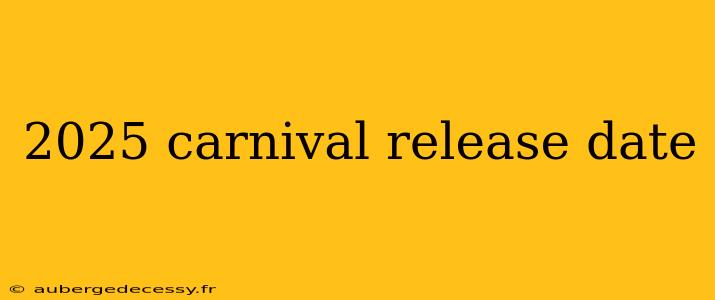 2025 carnival release date