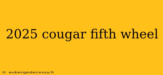 2025 cougar fifth wheel