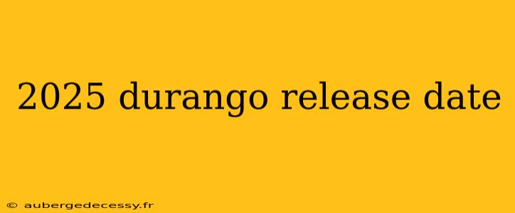 2025 durango release date