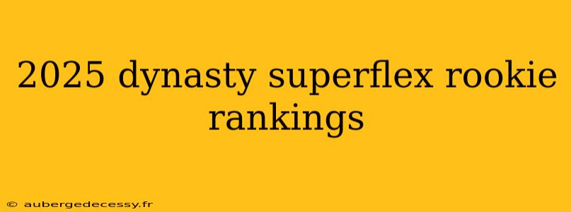 2025 dynasty superflex rookie rankings