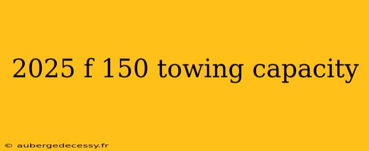 2025 f 150 towing capacity