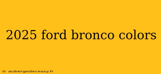 2025 ford bronco colors