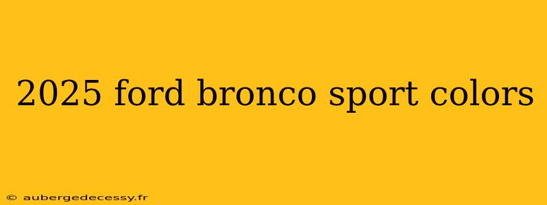 2025 ford bronco sport colors