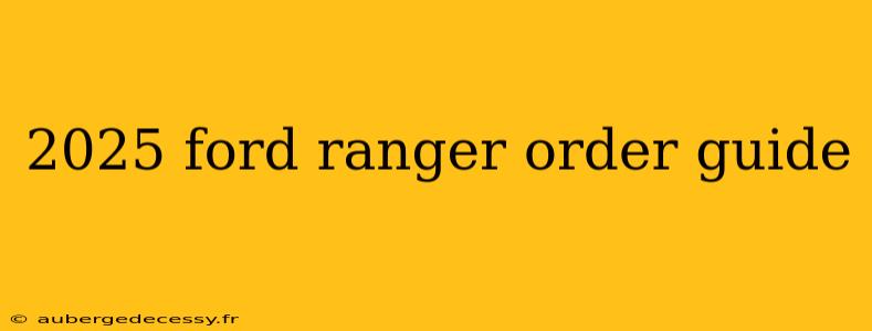 2025 ford ranger order guide