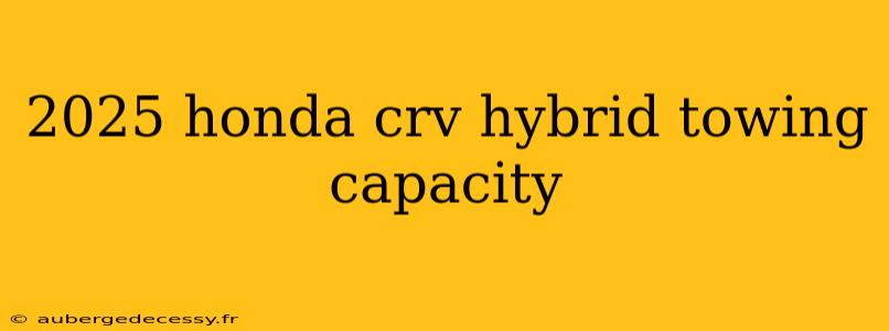 2025 honda crv hybrid towing capacity