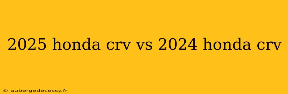 2025 honda crv vs 2024 honda crv