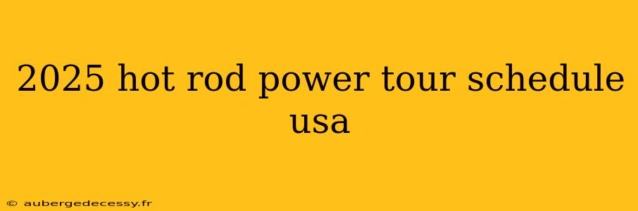 2025 hot rod power tour schedule usa