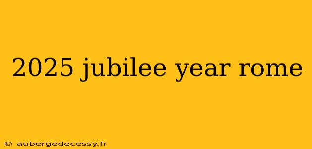 2025 jubilee year rome