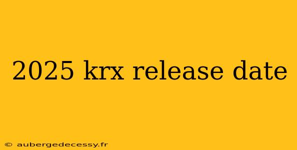 2025 krx release date