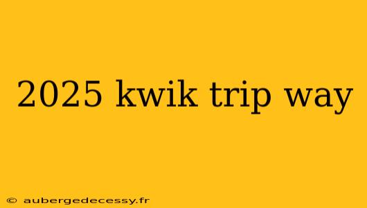 2025 kwik trip way