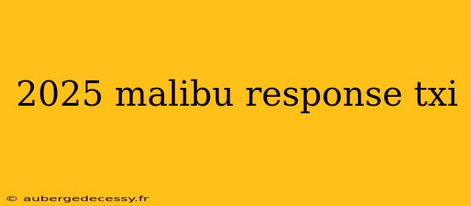 2025 malibu response txi