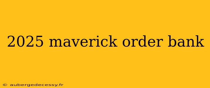 2025 maverick order bank