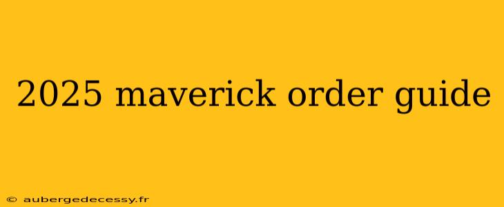 2025 maverick order guide