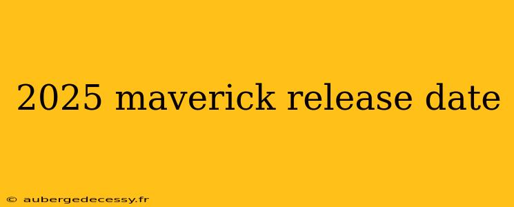 2025 maverick release date