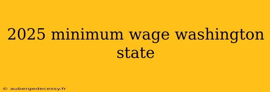 2025 minimum wage washington state