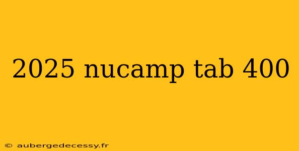 2025 nucamp tab 400