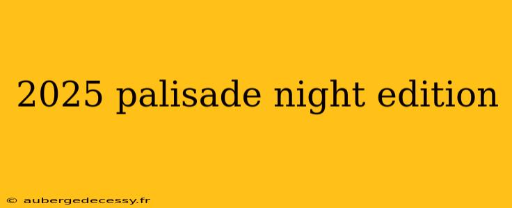 2025 palisade night edition