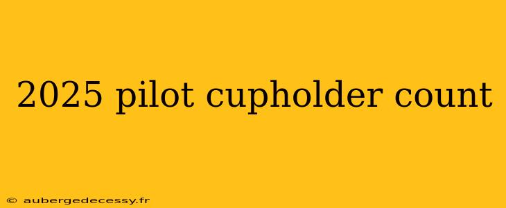 2025 pilot cupholder count