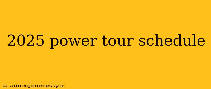 2025 power tour schedule