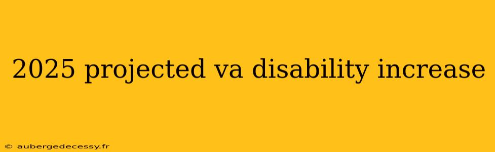 2025 projected va disability increase