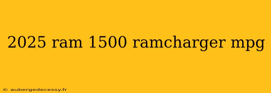 2025 ram 1500 ramcharger mpg