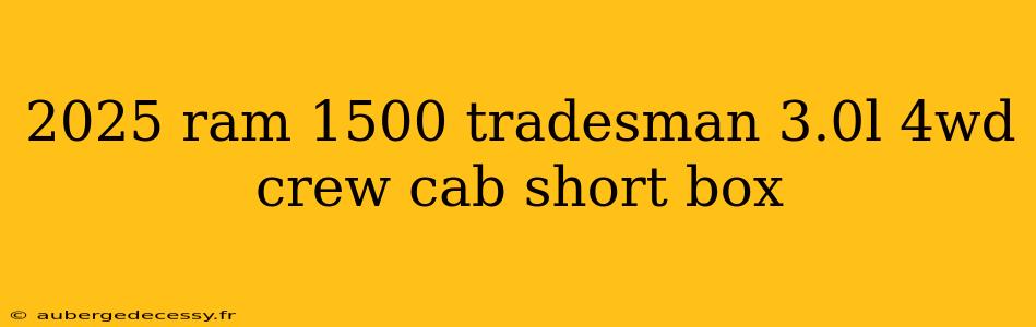 2025 ram 1500 tradesman 3.0l 4wd crew cab short box