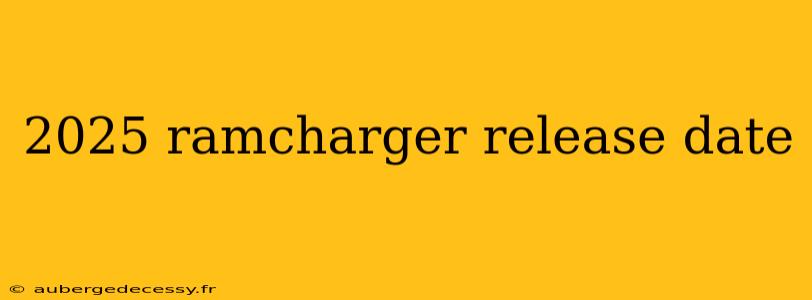 2025 ramcharger release date