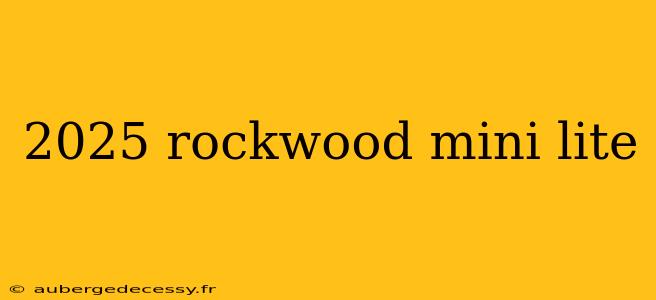 2025 rockwood mini lite