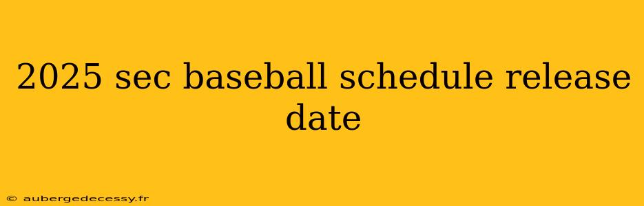 2025 sec baseball schedule release date