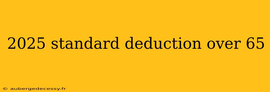 2025 standard deduction over 65