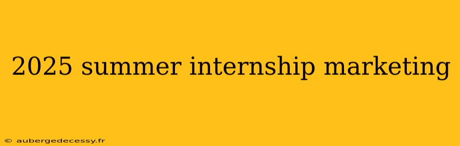 2025 summer internship marketing