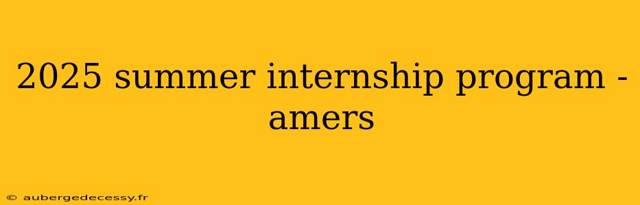 2025 summer internship program - amers