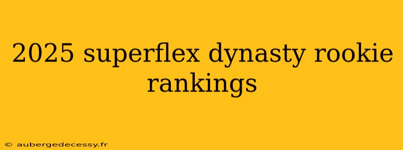 2025 superflex dynasty rookie rankings