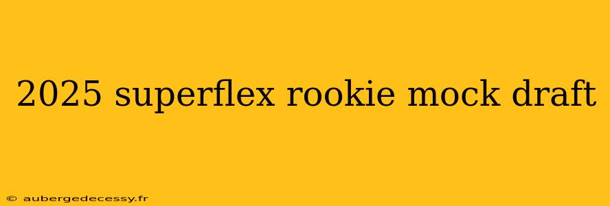 2025 superflex rookie mock draft