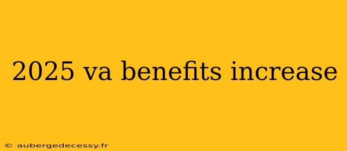 2025 va benefits increase